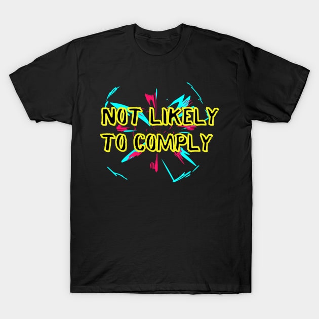 Not Likely to Comply T-Shirt by Tripley Tees